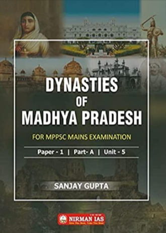 NIRMAN IAS Sanjay Gupta DYNASTIES OF MADHYA PRADESH (Madhya Pradesh ki riyasat) MPPSC MIRROR SERIES-2020-21 paper-1, Part-A, Unit-5 Lok Seva Ayog Madhya pradesh  DYNASTIES OF MADHYA PRADESH (Madhya Pradesh ki riyasat) MPPSC MIRROR